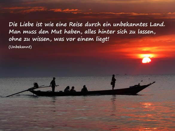 Liebessprüche - Liebe ist wie eine Reise durch ein unbekanntes Land. Man muss den Mut haben, alles hinter sich zu lassen, ohne zu wissen, was vor einem liegt!